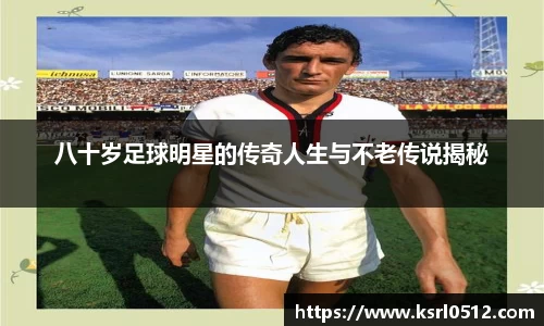 八十岁足球明星的传奇人生与不老传说揭秘